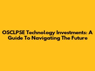 OSCLPSE Technology Investments: A Guide To Navigating The Future