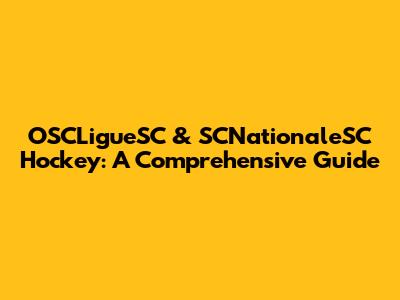 OSCLigueSC & SCNationaleSC Hockey: A Comprehensive Guide