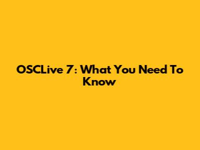OSCLive 7: What You Need To Know