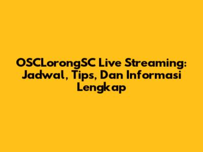 OSCLorongSC Live Streaming: Jadwal, Tips, Dan Informasi Lengkap