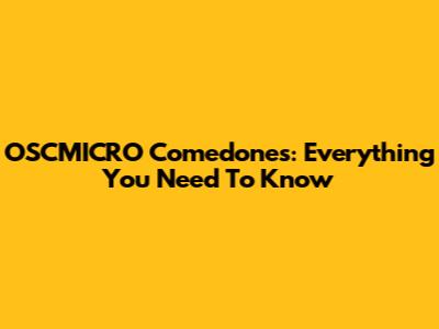 OSCMICRO Comedones: Everything You Need To Know