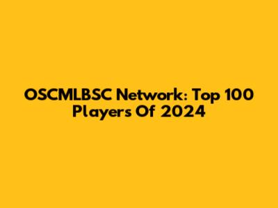 OSCMLBSC Network: Top 100 Players Of 2024
