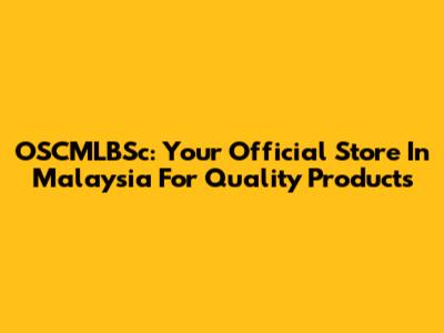 OSCMLBSc: Your Official Store In Malaysia For Quality Products