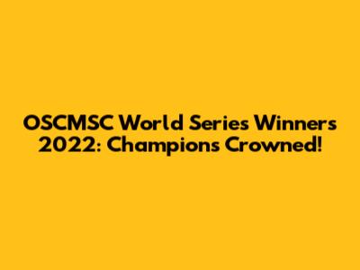 OSCMSC World Series Winners 2022: Champions Crowned!