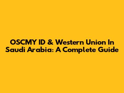 OSCMY ID & Western Union In Saudi Arabia: A Complete Guide