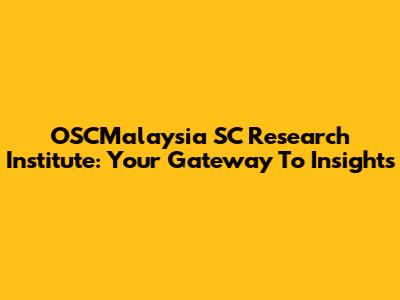 OSCMalaysia SC Research Institute: Your Gateway To Insights