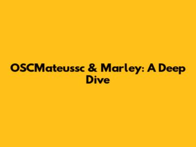 OSCMateussc & Marley: A Deep Dive