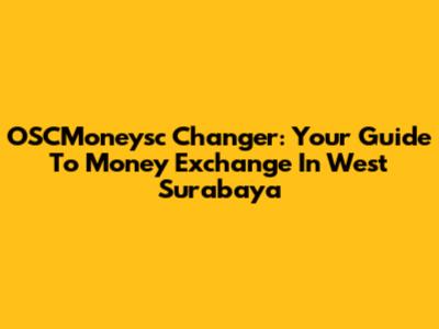 OSCMoneysc Changer: Your Guide To Money Exchange In West Surabaya