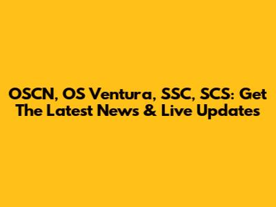 OSCN, OS Ventura, SSC, SCS: Get The Latest News & Live Updates