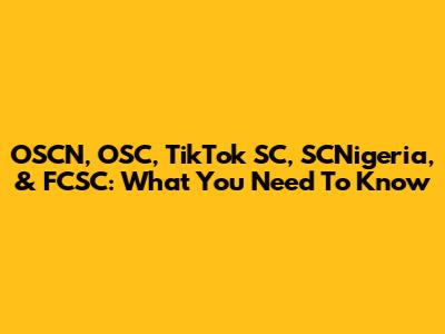 OSCN, OSC, TikTok SC, SCNigeria, & FCSC: What You Need To Know