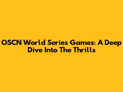 OSCN World Series Games: A Deep Dive Into The Thrills