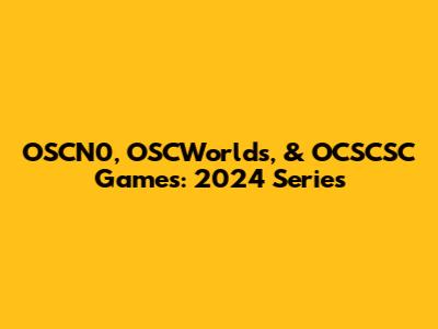 OSCN0, OSCWorlds, & OCSCSC Games: 2024 Series