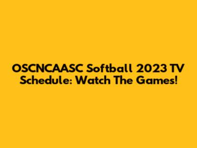 OSCNCAASC Softball 2023 TV Schedule: Watch The Games!