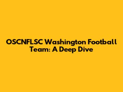 OSCNFLSC Washington Football Team: A Deep Dive