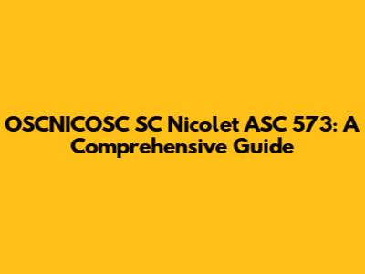 OSCNICOSC SC Nicolet ASC 573: A Comprehensive Guide