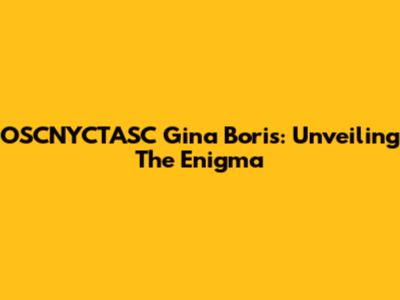 OSCNYCTASC Gina Boris: Unveiling The Enigma