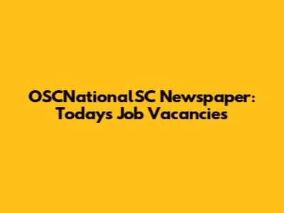 OSCNationalSC Newspaper: Today's Job Vacancies