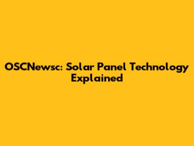 OSCNewsc: Solar Panel Technology Explained
