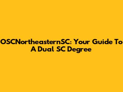 OSCNortheasternSC: Your Guide To A Dual SC Degree