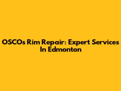 OSCO's Rim Repair: Expert Services In Edmonton