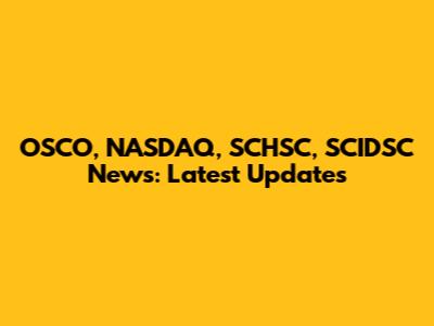 OSCO, NASDAQ, SCHSC, SCIDSC News: Latest Updates