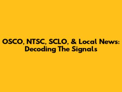 OSCO, NTSC, SCLO, & Local News: Decoding The Signals