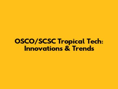 OSCO/SCSC Tropical Tech: Innovations & Trends