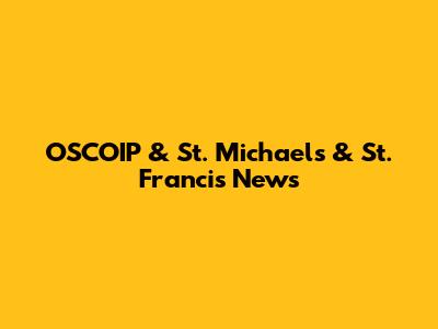 OSCOIP & St. Michael's & St. Francis News