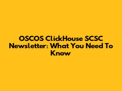 OSCOS ClickHouse SCSC Newsletter: What You Need To Know