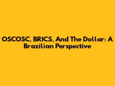 OSCOSC, BRICS, And The Dollar: A Brazilian Perspective