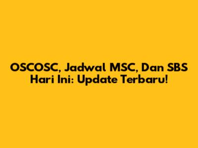 OSCOSC, Jadwal MSC, Dan SBS Hari Ini: Update Terbaru!