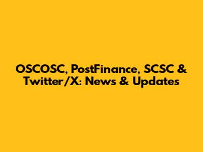 OSCOSC, PostFinance, SCSC & Twitter/X: News & Updates