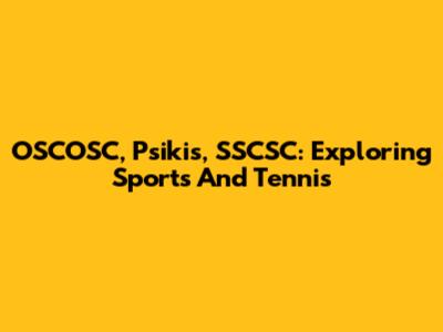 OSCOSC, Psikis, SSCSC: Exploring Sports And Tennis