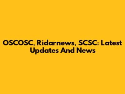 OSCOSC, Ridarnews, SCSC: Latest Updates And News