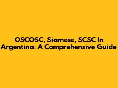 OSCOSC, Siamese, SCSC In Argentina: A Comprehensive Guide