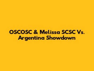OSCOSC & Melissa SCSC Vs. Argentina Showdown