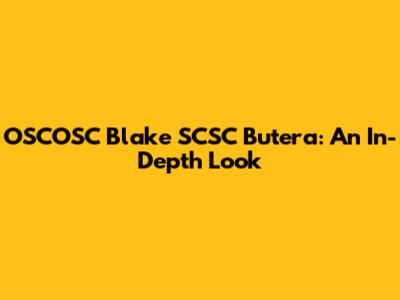 OSCOSC Blake SCSC Butera: An In-Depth Look