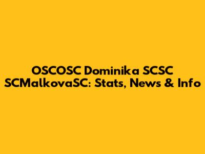 OSCOSC Dominika SCSC SCMalkovaSC: Stats, News & Info