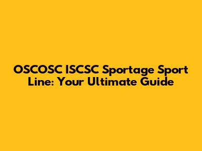 OSCOSC ISCSC Sportage Sport Line: Your Ultimate Guide