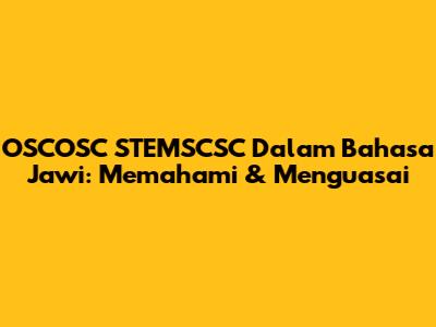 OSCOSC STEMSCSC Dalam Bahasa Jawi: Memahami & Menguasai