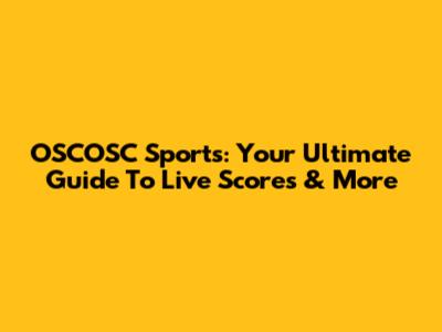 OSCOSC Sports: Your Ultimate Guide To Live Scores & More