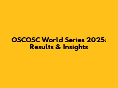 OSCOSC World Series 2025: Results & Insights