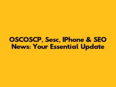 OSCOSCP, Sesc, IPhone & SEO News: Your Essential Update