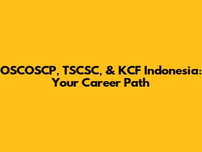 OSCOSCP, TSCSC, & KCF Indonesia: Your Career Path