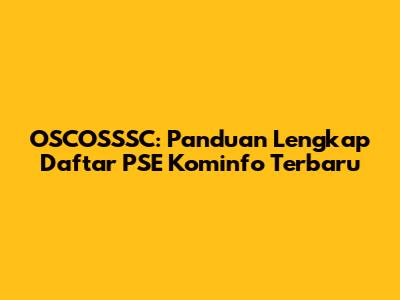 OSCOSSSC: Panduan Lengkap Daftar PSE Kominfo Terbaru