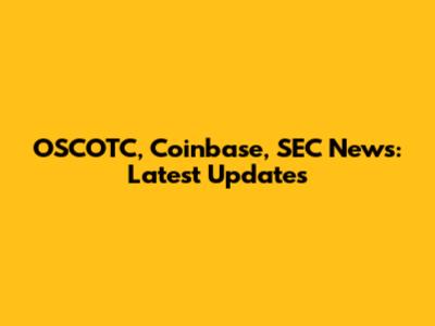 OSCOTC, Coinbase, SEC News: Latest Updates