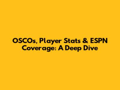 OSCOs, Player Stats & ESPN Coverage: A Deep Dive