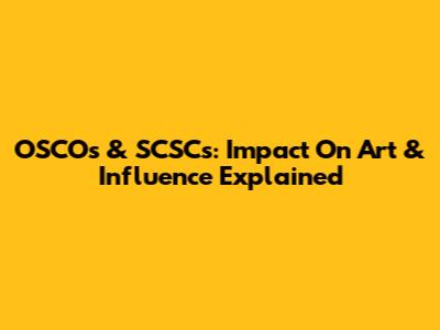 OSCOs & SCSCs: Impact On Art & Influence Explained