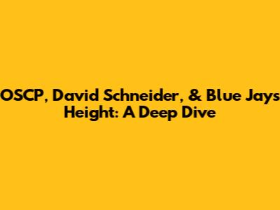 OSCP, David Schneider, & Blue Jays Height: A Deep Dive