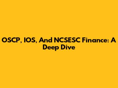 OSCP, IOS, And NCSESC Finance: A Deep Dive